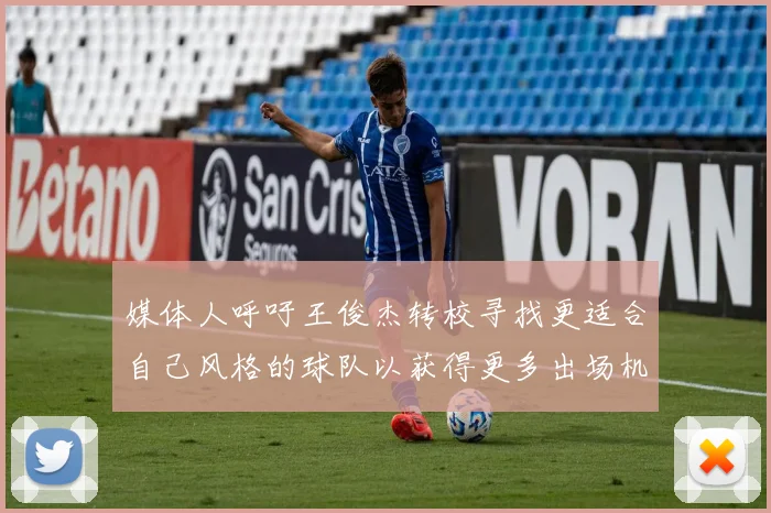 媒体人呼吁王俊杰转校寻找更适合自己风格的球队以获得更多出场机会